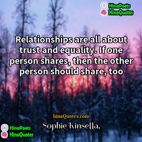 Sophie Kinsella Quotes | Relationships are all about trust and equality.